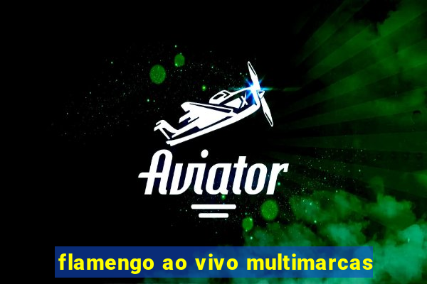 flamengo ao vivo multimarcas